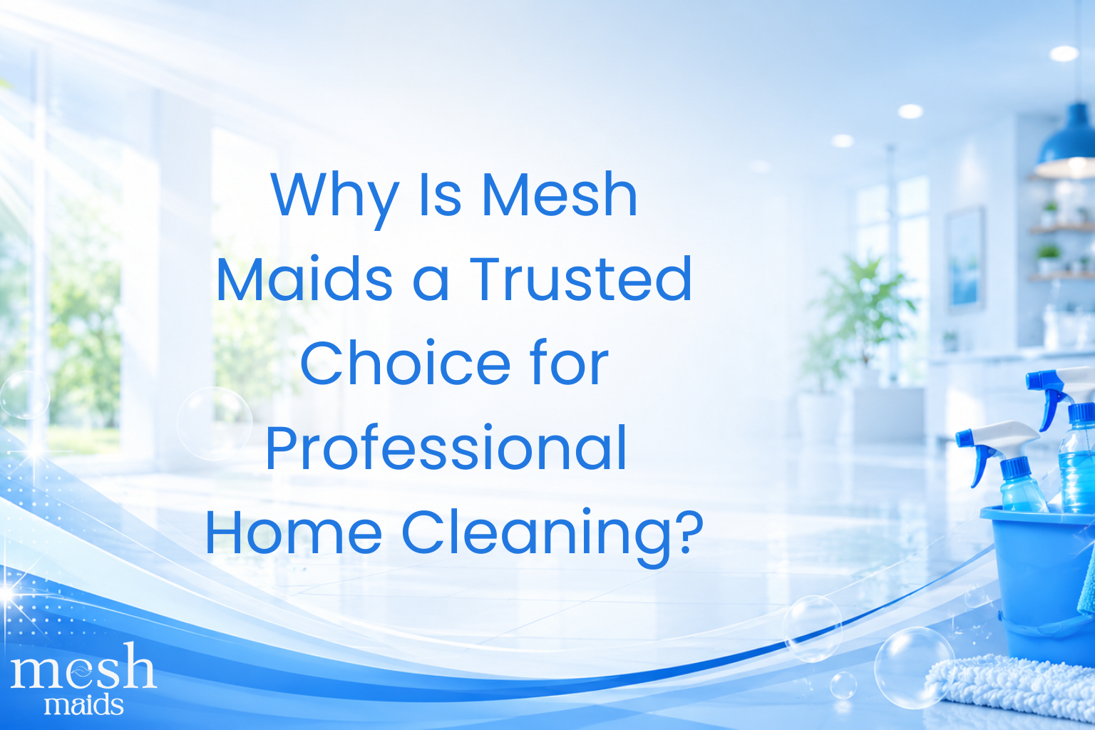 Why Is Mesh Maids a Trusted Choice for Professional Home Cleaning?